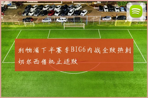 利物浦下半赛季BIG6内战全败热刺切尔西借机止连败